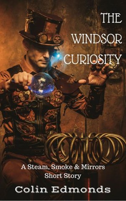 The Windsor Curiosity - A Steam, Smoke & Mirrors Short Story, Colin Edmonds - Ebook - 9781386839422