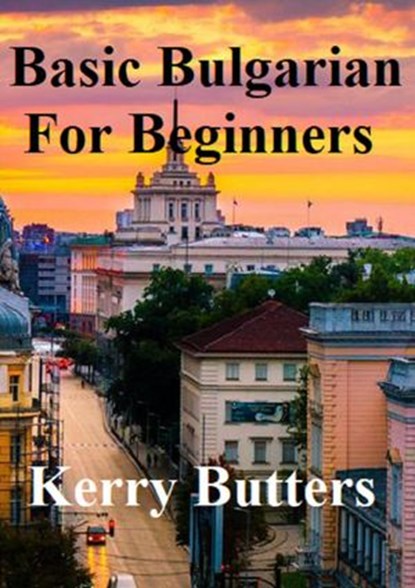 Basic Bulgarian For Beginners., Kerry Butters - Ebook - 9781386842255
