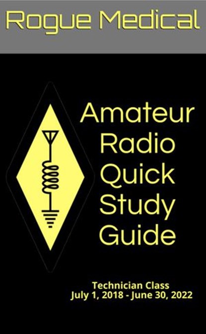 Amateur Radio Quick Study Guide: Technician Class, July 1, 2018 - June 30, 2022, Rogue Medical - Ebook - 9781386844488