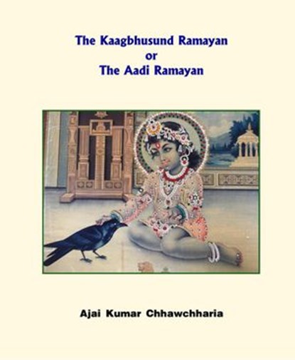The Kaagbhusund Ramayan or The Aadi Ramayan, Ajai Kumar Chhawchharia - Ebook - 9781386848752