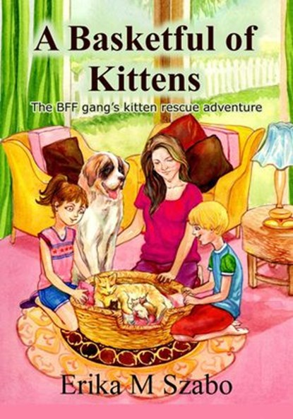 A Basketful of Kittens: The BFF Gang’s Kitten Rescue Adventure, Erika M Szabo - Ebook - 9781386850458