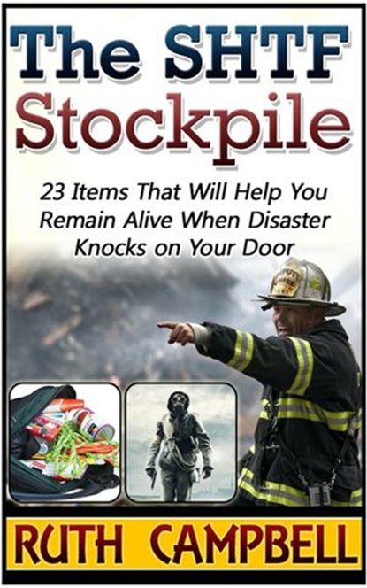 The Shtf Stockpile: 23 Items That Will Help You Remain Alive When Disaster Knocks on Your Door, Ruth Campbell - Ebook - 9781386857730