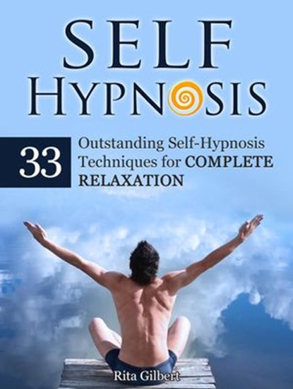 Self Hypnosis: 33 Outstanding Self-Hypnosis Techniques for Complete Relaxation, Rita Gilbert - Ebook - 9781386858386