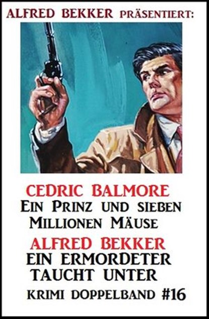 Krimi Doppelband 16: Ein Prinz und seine Millionen Mäuse/Ein Ermordeter taucht unter, Alfred Bekker ; Cedric Balmore - Ebook - 9781386858577
