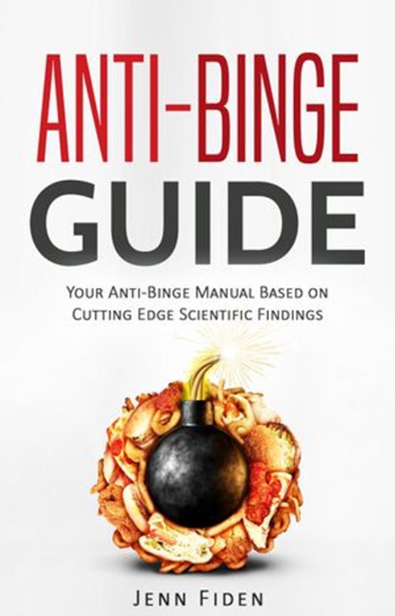 Anti-Binge Guide: Your Anti-Binge Manual Based on Cutting-Edge Scientific Findings