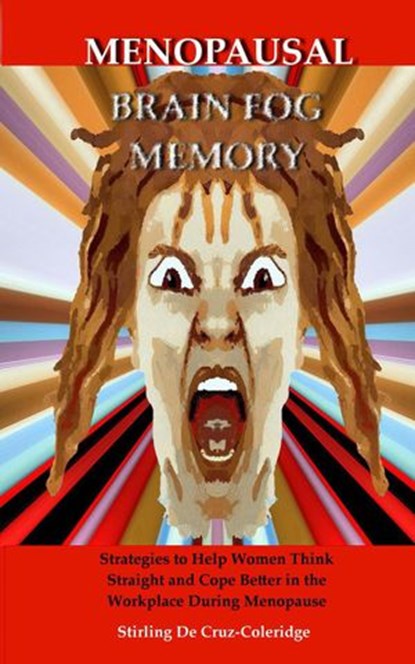 Menopausal Brain Fog Memory: Strategies to Help Women Think Straight and Cope Better in the Workplace During Menopause, Stirling De Cruz Coleridge - Ebook - 9781386864264