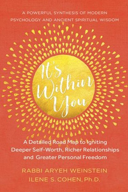 It's Within You: A Detailed Road Map to Igniting, Deeper Self-Worth, Richer Relationships, and Greater Personal Freedom, Ilene S. Cohen, Ph.D ; Rabbi Aryeh Weinstein - Ebook - 9781386864684