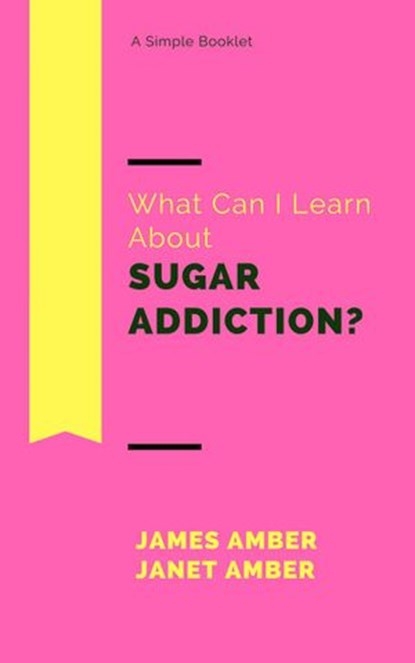 What Can I Learn About Sugar Addiction?, James Amber ; Janet Amber - Ebook - 9781386866510