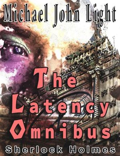 Sherlock Holmes: The Latency Omnibus, Michael John Light - Ebook - 9781386868910