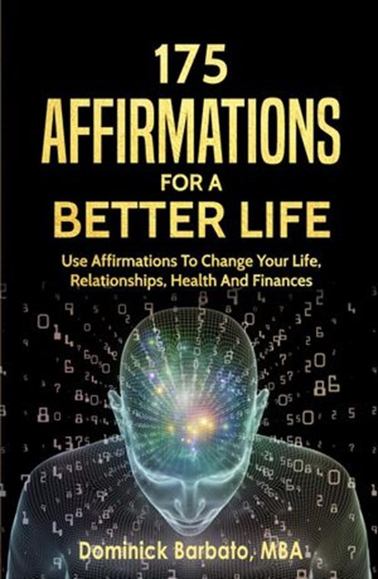 175 Affirmations To A Better Life - Use Affirmations To Change Your Life, Relationships, Health & Finances, Dominick Barbato - Ebook - 9781386870746