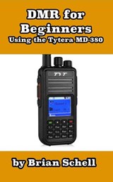 DMR For Beginners: Using the Tytera MD-380 - Brian Schell - 9781386893905