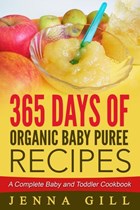 365 Days Of Organic Baby Puree Recipes: A Complete Baby and Toddler Cookbook | Jenna Gill | 