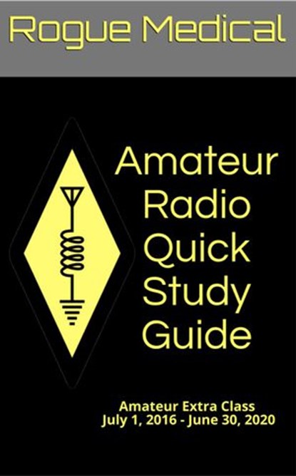 Amateur Radio Quick Study Guide: Amateur Extra Class, July 1, 2016 - June 30, 2020, Rogue Medical - Ebook - 9781386901174