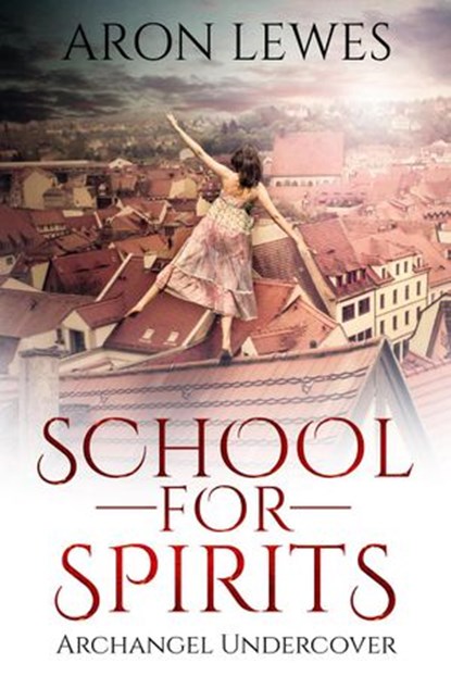 School For Spirits: Archangel Undercover, Aron Lewes - Ebook - 9781386910558