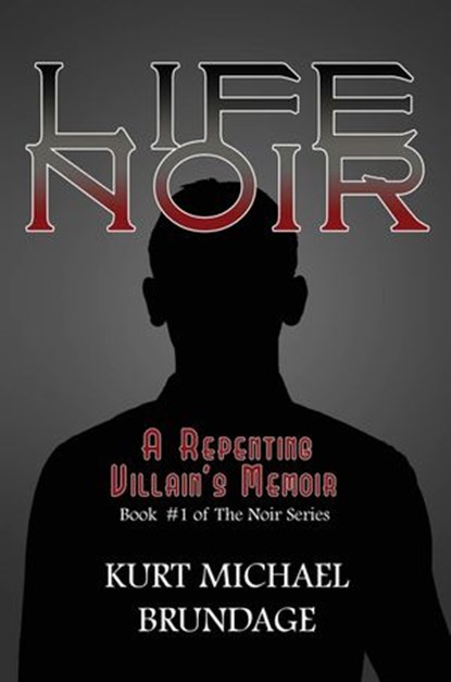 Life Noir: A Repenting Villain's Memoir, Kurt Michael Brundage - Ebook - 9781386910718