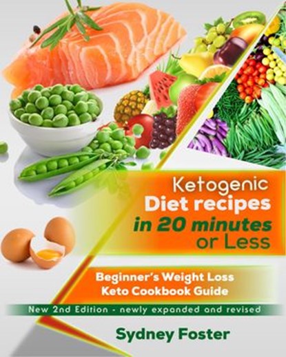 Ketogenic Diet Recipes in 20 Minutes or Less:: Beginner’s Weight Loss Keto Cookbook Guide, Sydney Foster - Ebook - 9781386913252