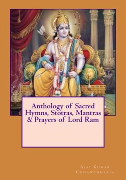 Anthology of Sacred Hymns, Stotras, Mantras & Prayers of Lord Ram, Ajai Kumar Chhawchharia - Ebook - 9781386917816