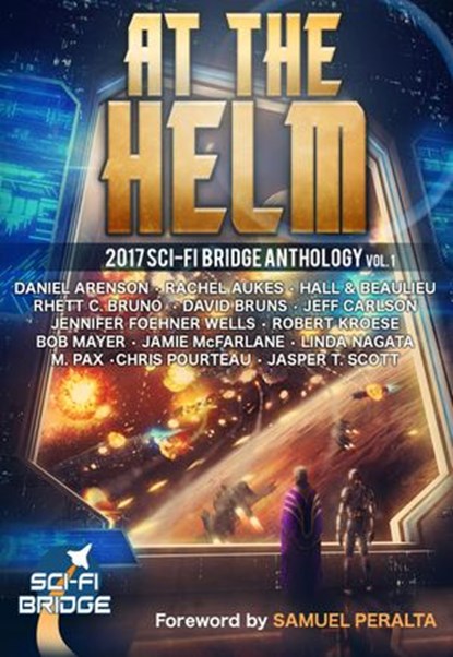 At the Helm: Volume 1: A Sci-Fi Bridge Anthology, Rhett C. Bruno ; Steve Beaulieu ; Chris Pourteau ; Jasper T. Scott ; Daniel Arenson ; Jennifer Foehner Wells ; Bob Mayer ; Robert Kroese ; Jeff Carlson ; Jamie McFarlane ; Linda Nagata ; M. Pax ; David Bruns ; Rachel Aukes ; Samuel Peralta - Ebook - 9781386920663