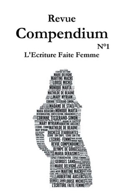 Revue Compendium, Corinne Tisserand-Simon ; La Duchesse d'Abbrantes ; Olympe de Gouges ; Madame de Stael ; Georges Sand ; Hubertine Auclerct ; Louise Michel ; Maria Deraismes ; Martine Macre ; Marie Delvigne ; Monique Marta ; Mary Myriam ; Mathilde de Beaune - Ebook - 9781386924005