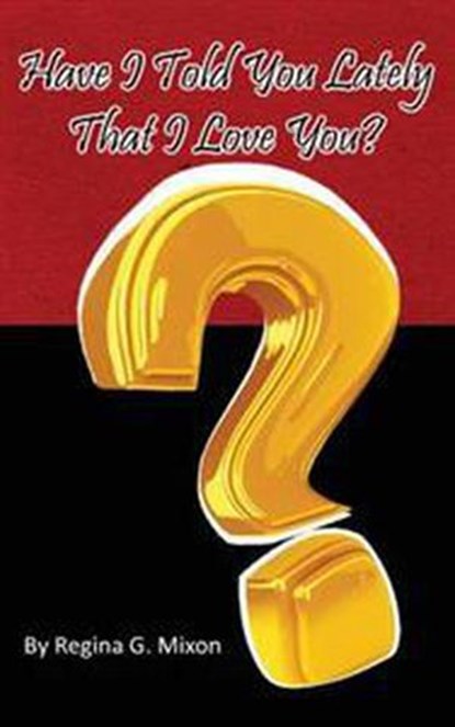 Have I Told You Lately That I Love You?, Regina G Mixon - Ebook - 9781386926061