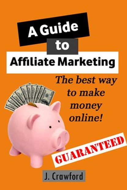 A Guide to Affiliate Marketing, J. Crawford - Ebook - 9781386931461