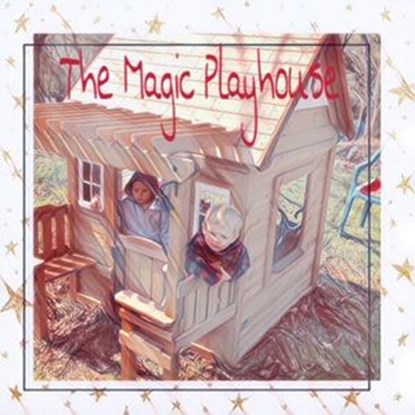 The Magic Playhouse, Jay Bowers ; Jane Bowers - Ebook - 9781386932406