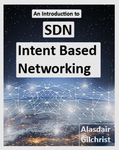 An Introduction to SDN Intent Based Networking, alasdair gilchrist - Ebook - 9781386935841