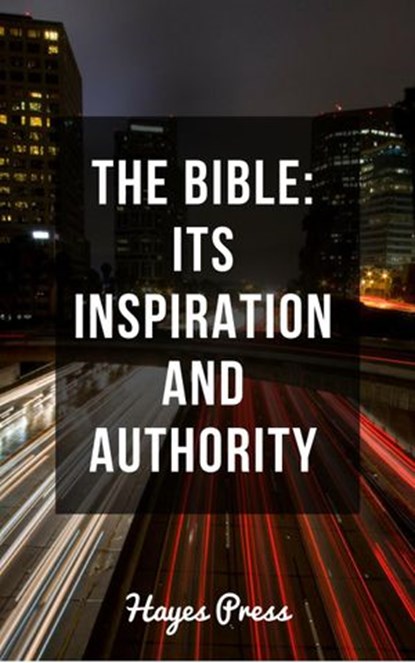 The Bible - Its Inspiration and Authority, Hayes Press - Ebook - 9781386941828