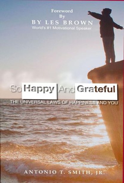 So Happy and Grateful : The Universal Laws of Happiness and You, Antonio T. Smith Jr. - Ebook - 9781386945147