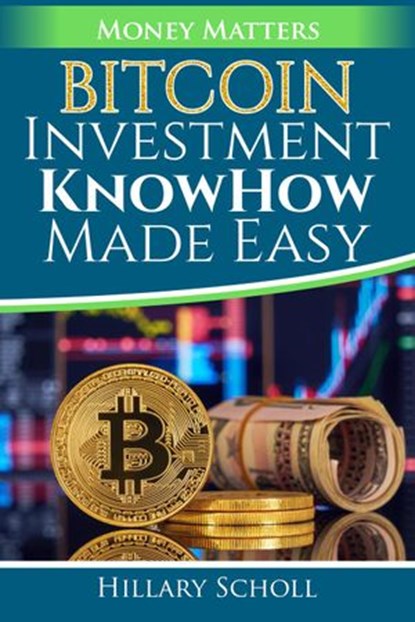 Bitcoin Investment KnowHow Made Easy, Hillary Scholl - Ebook - 9781386947127