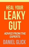 Heal Your Leaky Gut: Advice from the Experts | Daniel Glick | 