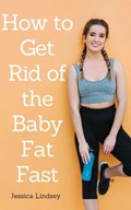 How to Get Rid of Baby Fat Fast | Jessica Lindsey | 