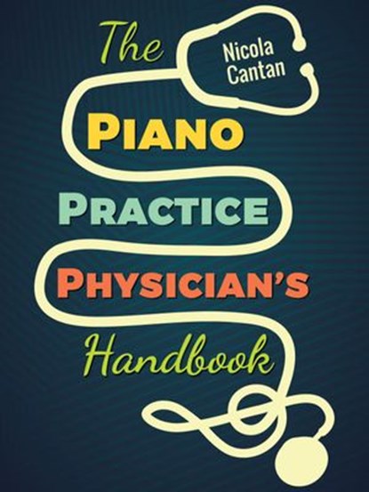 The Piano Practice Physician's Handbook, Nicola Cantan - Ebook - 9781386949275