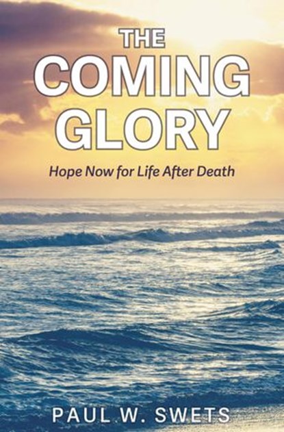 The Coming Glory, Paul W. Swets - Ebook - 9781386952558