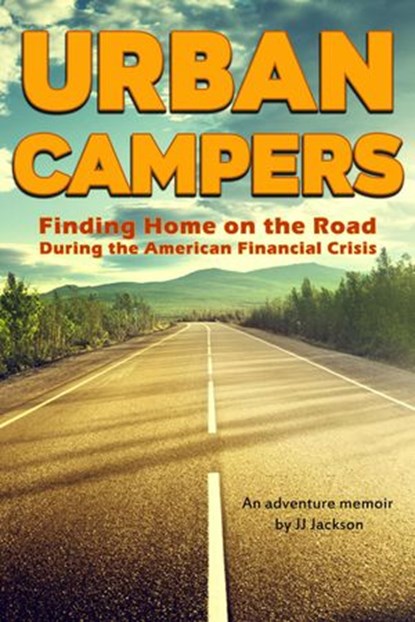 Urban Campers: Finding Home on the Road During the American Financial Crisis, JJ Jackson - Ebook - 9781386955214