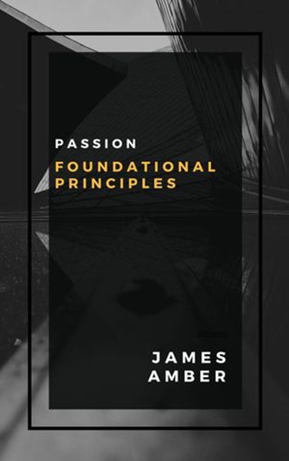 Passion: Foundational Principles, James Amber - Ebook - 9781386960836