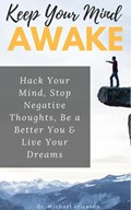 Keep Your Mind Awake: Hack Your Mind, Stop Negative Thoughts, Be a Better You & Live Your Dreams | Dr. Michael Ericsson | 