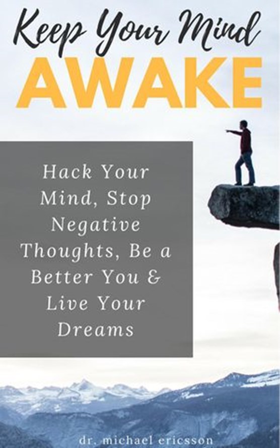 Keep Your Mind Awake: Hack Your Mind, Stop Negative Thoughts, Be a Better You & Live Your Dreams