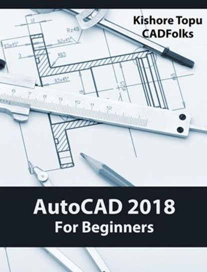 AutoCAD 2018 For Beginners, Kishore Topu - Ebook - 9781386969709