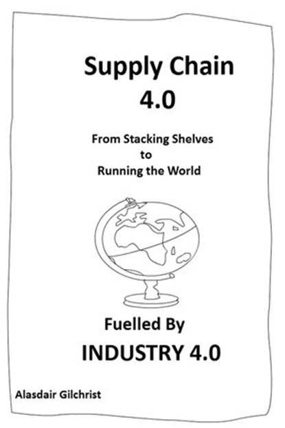 Supply Chain 4.0: From Stocking Shelves to Running the World Fuelled by Industry 4.0, alasdair gilchrist - Ebook - 9781386972754