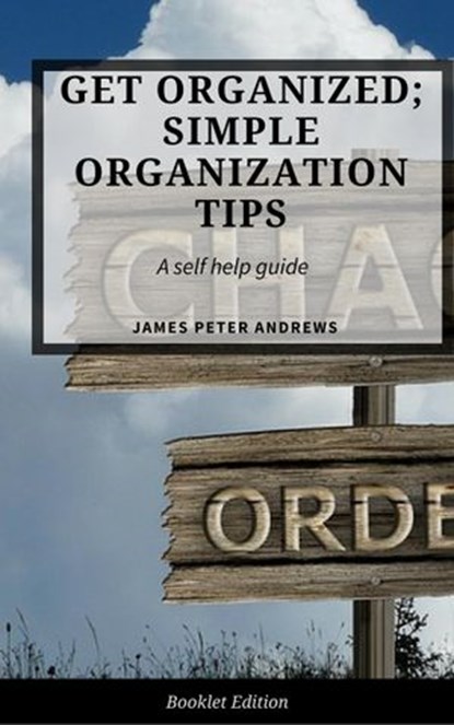 Get Organized; Simple Organization Tips, James Peter Andrews - Ebook - 9781386973904