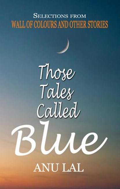 Those Tales Called Blue, ANU Lal - Ebook - 9781386976028