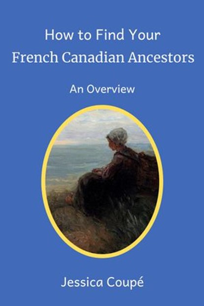 How to Find Your French Canadian Ancestors: An Overview, Jessica Coupe - Ebook - 9781386976592