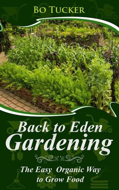Back to Eden Gardening: The Easy Organic Way to Grow Food, Bo Tucker - Ebook - 9781386978893