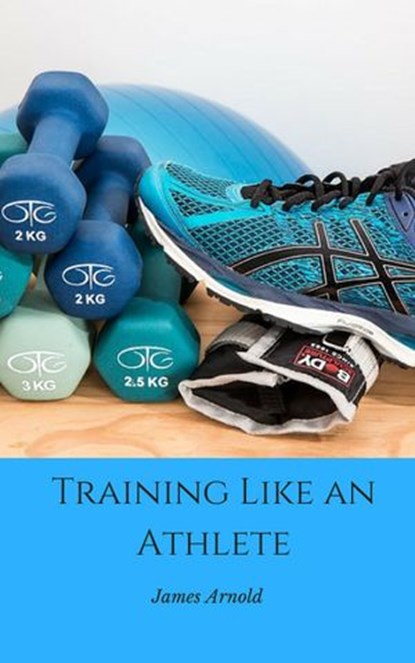 Training Like an Athlete, James Arnold - Ebook - 9781386979838