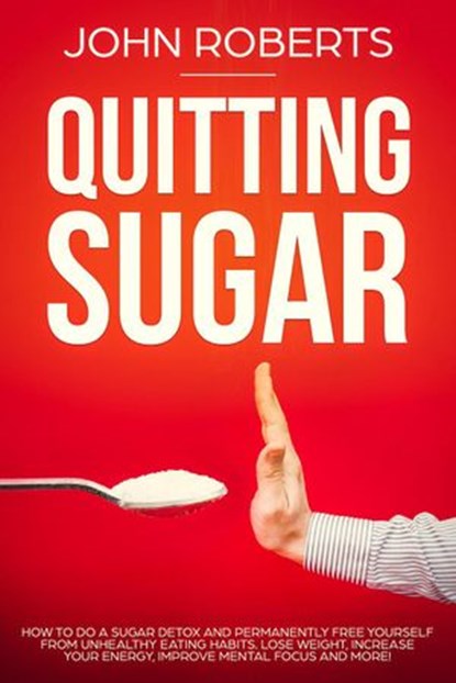 Quitting Sugar, John Roberts - Ebook - 9781386984429