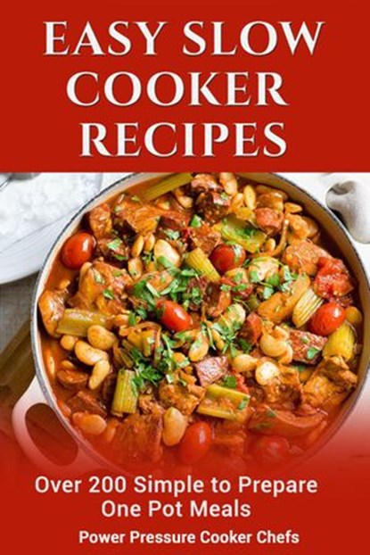 Easy Slow Cooker Recipes: Over 200 Simple to Prepare One Pot Meals, Power Pressure Cooker Chefs ; Sir Paul Stewart III ; Jamie Lynn Caldwell ; Jennifer Randolph ; Megan Smith ; Arielle Chandler ; Lindsey Griffin ; Cocolina Jackson ; Katie Jean Williams ; Brooke Shonell - Ebook - 9781386989264