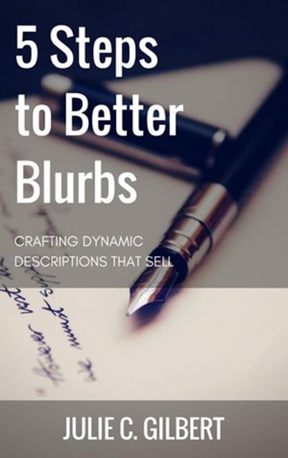 5 Steps to Better Blurbs, Julie C. Gilbert - Ebook - 9781386989813