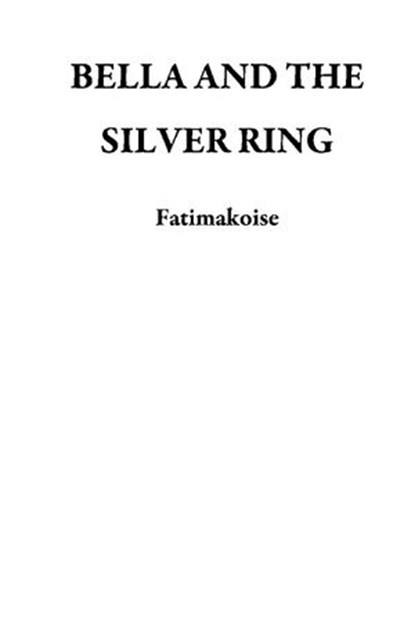BELLA AND THE SILVER RING, Fatimakoise - Ebook - 9781386997498