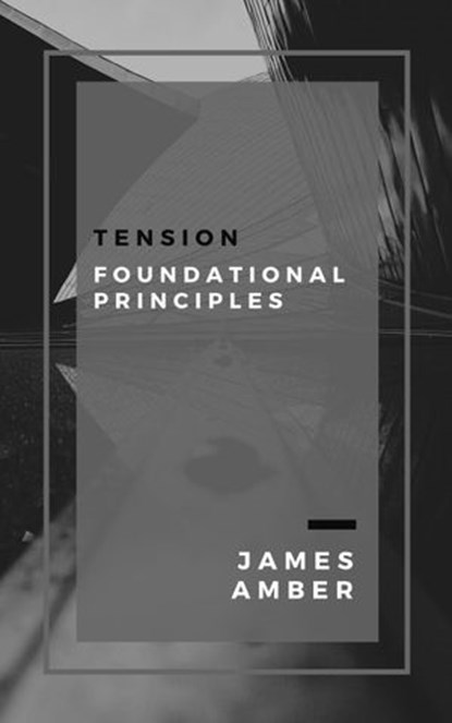 Tension: Foundational Principles, James Amber - Ebook - 9781386997528
